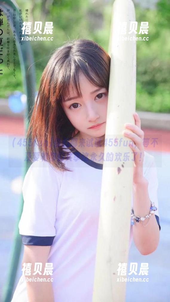 你们都来试试455fun，等不及要和你们共享这永久的欢乐了！