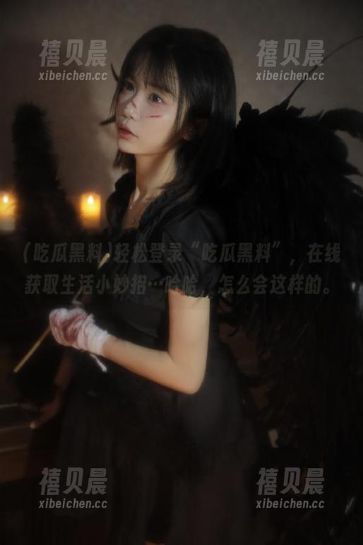 轻松登录“吃瓜黑料”，在线获取生活小妙招…哈哈，怎么会这样的。